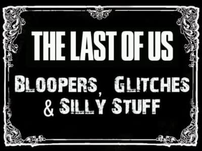The Last of Us - Bloopers, Glitches &amp; Silly Stuff
