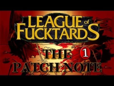 League of Fucktards (S) : The Patch Note [1/2]