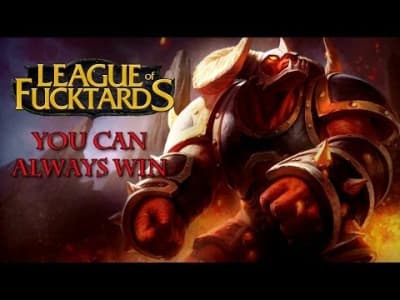 League Of Fucktards : You can always win