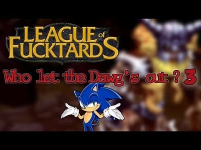 League Of Fucktards : Who let the Dawg's out 3