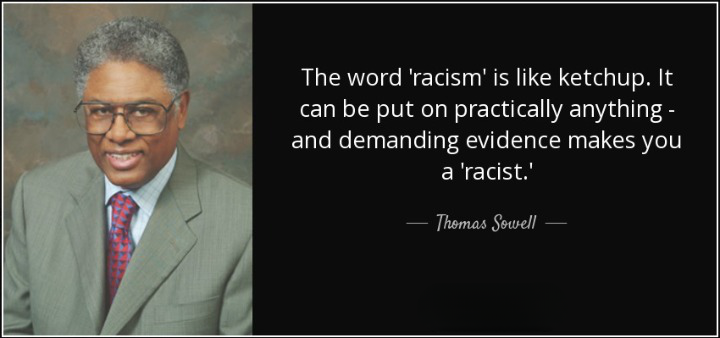 &quot; Le mot &quot;racisme&quot; c'est comme le ketchup, ça peut être mis sur n'importe quoi, et exiger des preuves fait de vous un &quot;raciste&quot;. &quot;Thomas Sowell