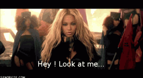 \"Hey, look at me !\" - Beyonce