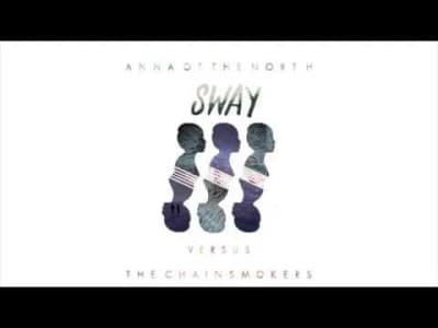 Sway - Anna of the North (The Chainsmockers Remix)