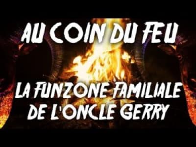 &quot;La FunZone Familiale de l'Oncle Gerry&quot; - Au Coin du Feu - Ep05