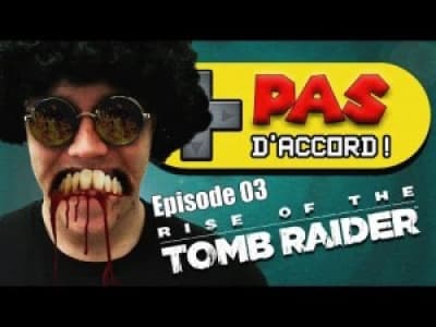 Pas d'accord - Épisode 03 - Rise of the Tomb Raider