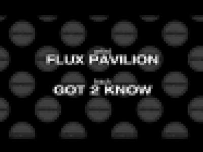 Flux Pavilion - Got 2 Know